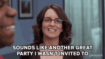 Liz saying "sounds like another great party I wasn't invited to" on 30 Rock