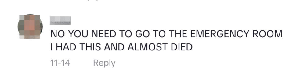 "No, you need to go to the emergency room, I had this and almost died!"