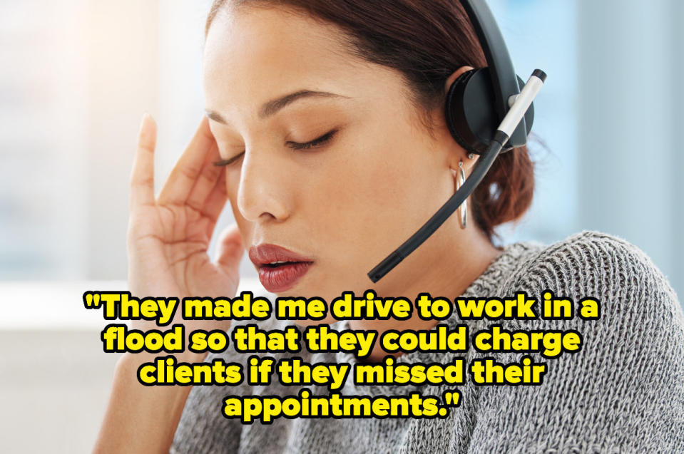 "They made me drive to work in a flood so that they could charge clients if they missed their appointments" over a stressed receptionist