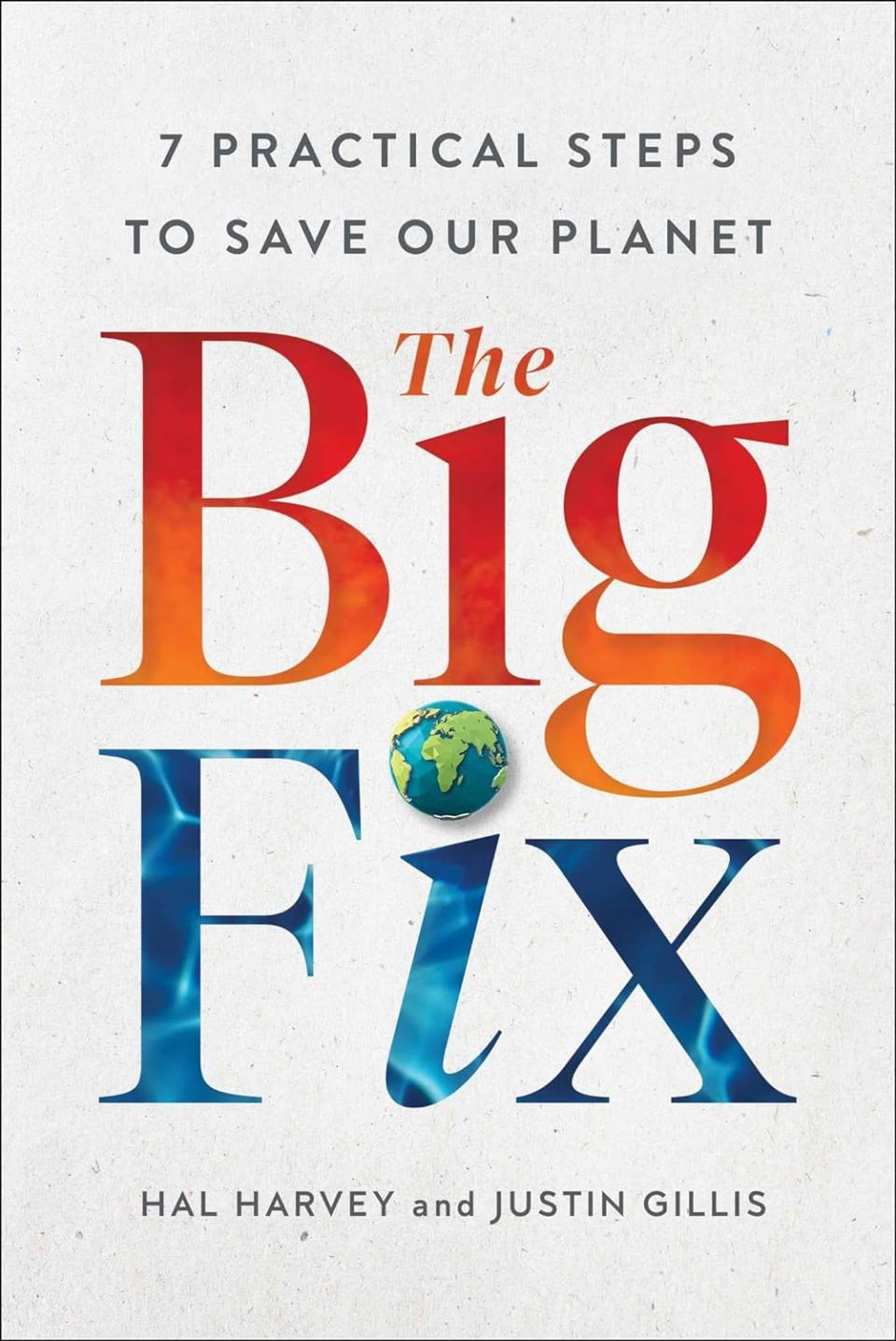 ‘The Big Fix: 7 Practical Steps to Save Our Planet’ By Hal Harvey & Justin Gillis