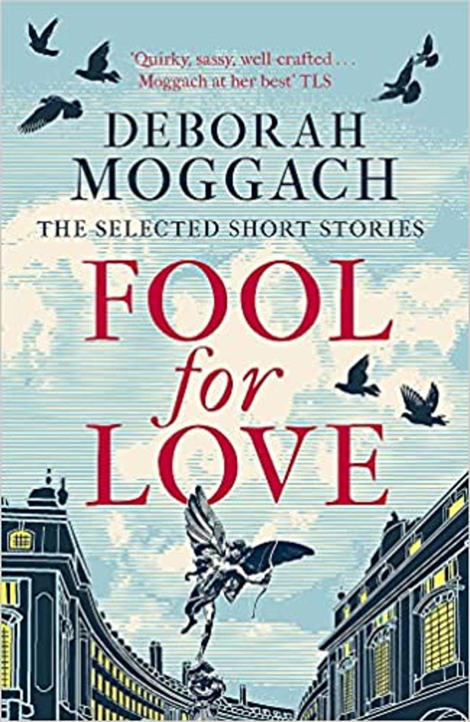 Moggach’s short story collection ‘Fool for Love’ is intriguing with titles including Sex Objects, A Pedicure in Florence and How to Divorce Your Son (Handout)