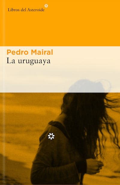 <em>La uruguaya</em> de Pedro Mairal. <a href="https://librosdelasteroide.com/libro/la-uruguaya" rel="nofollow noopener" target="_blank" data-ylk="slk:Libros del Asteroide;elm:context_link;itc:0;sec:content-canvas" class="link ">Libros del Asteroide</a>