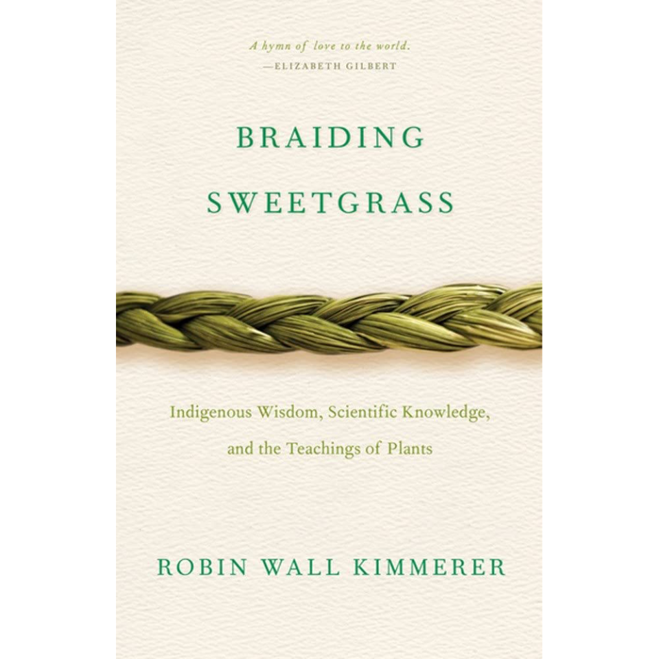2) ‘Braiding Sweetgrass: Indigenous Wisdom, Scientific Knowledge and the Teachings of Plants’ by Robin Wall Kimmerer
