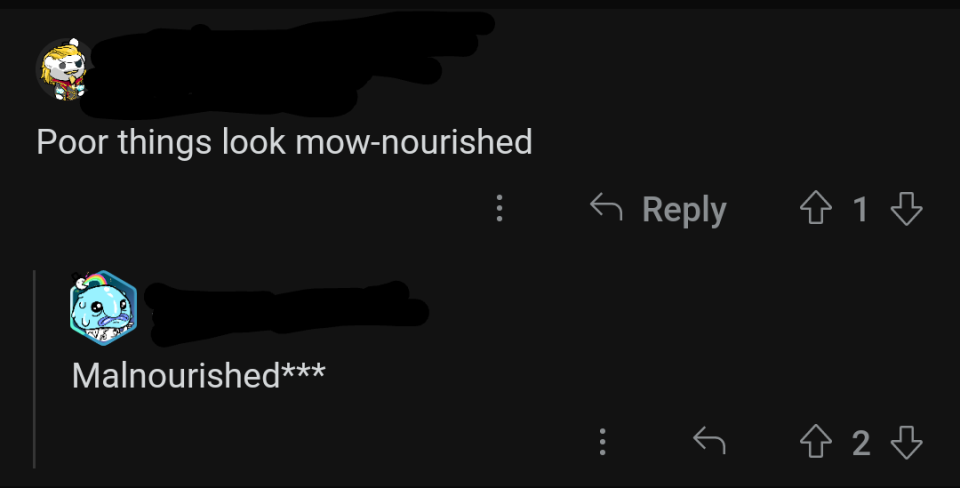 "Poor things look mow-nourished"