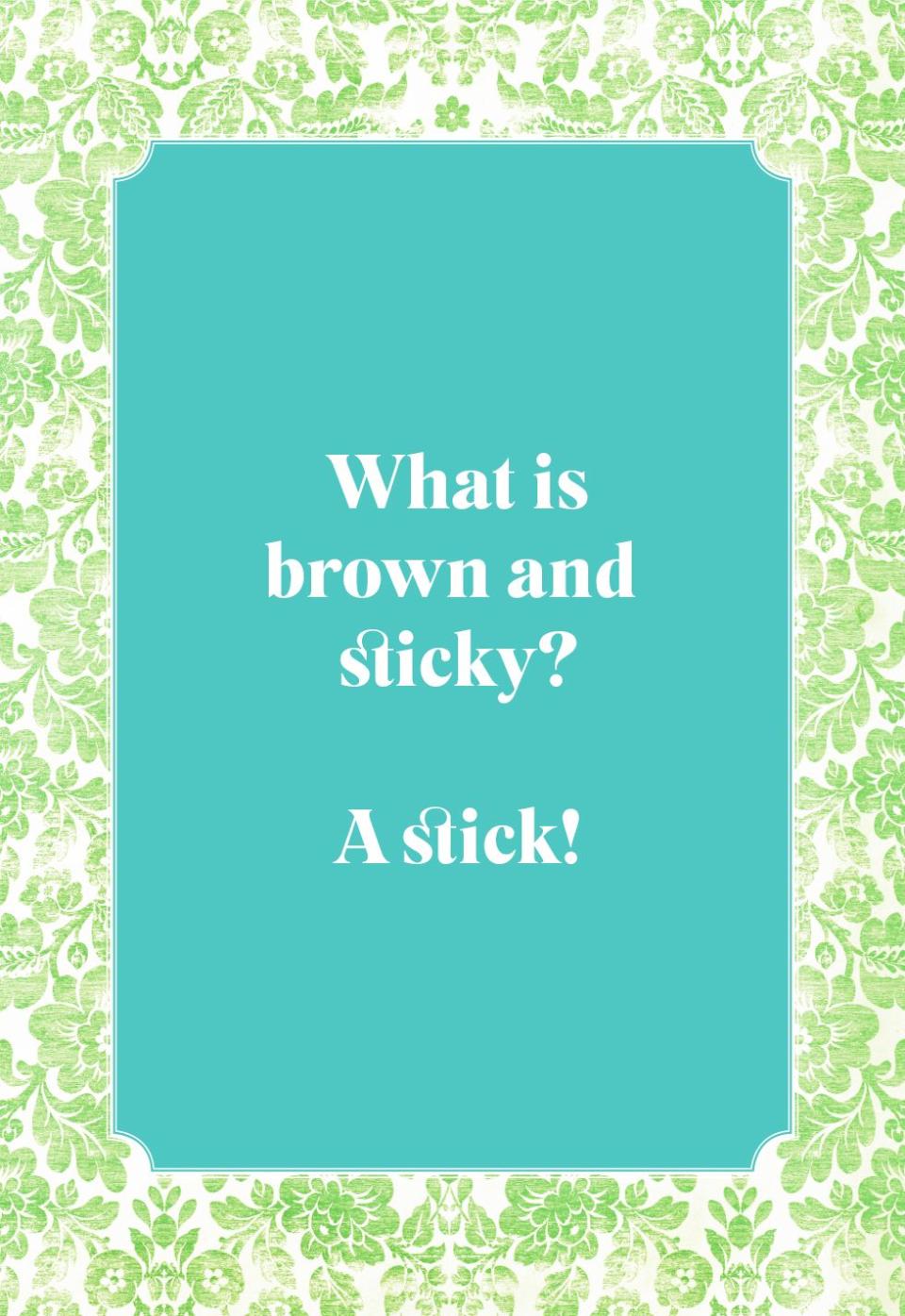 What is brown and sticky?