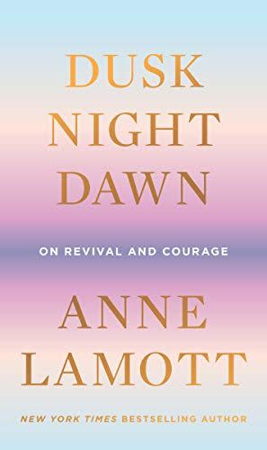 4) <i>Dusk, Night, Dawn: On Revival and Courage</i> by Anne Lamott