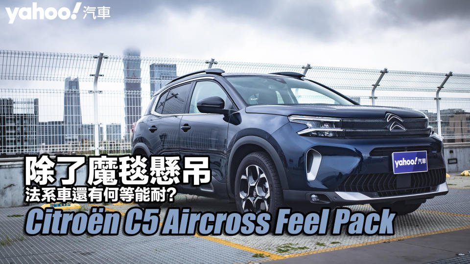 2023 Citroën小改款C5 Aircross Feel Pack試駕！除了魔毯懸吊，法系車還有何等能耐？