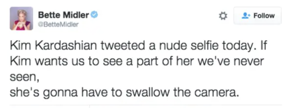 A screenshot of a Bette Midler tweet: "Kim Kardashian tweeted a nude selfie today. If Kim wants us to see a part of her we've never seen, she's gonna have to swallow the camera"