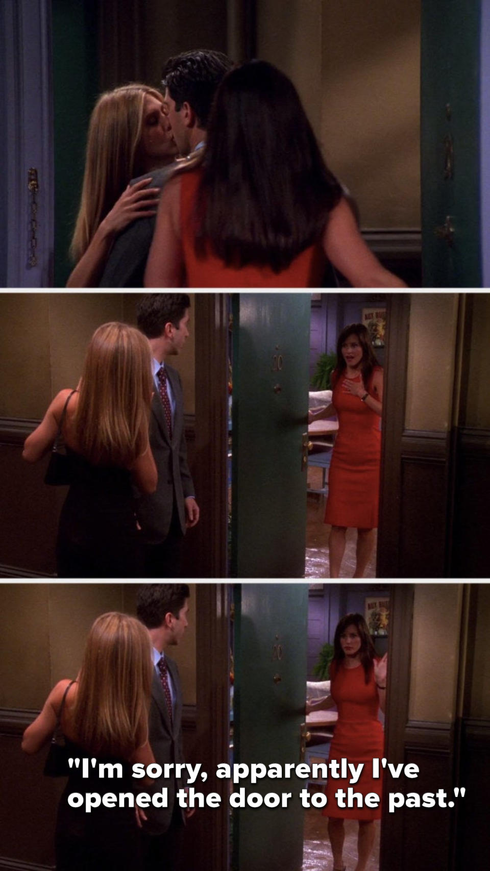 Monica opens the door and sees Rachel and Ross kissing and says, "I'm sorry, apparently I've opened the door to the past"