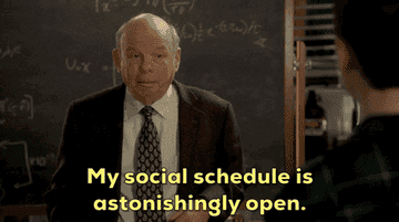 A man is saying "my social schedule is astonishingly open"