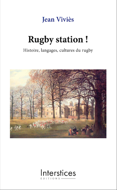 Rugby Station ! Histoire, langages, cultures du rugby, Editions Interstices, 2023.