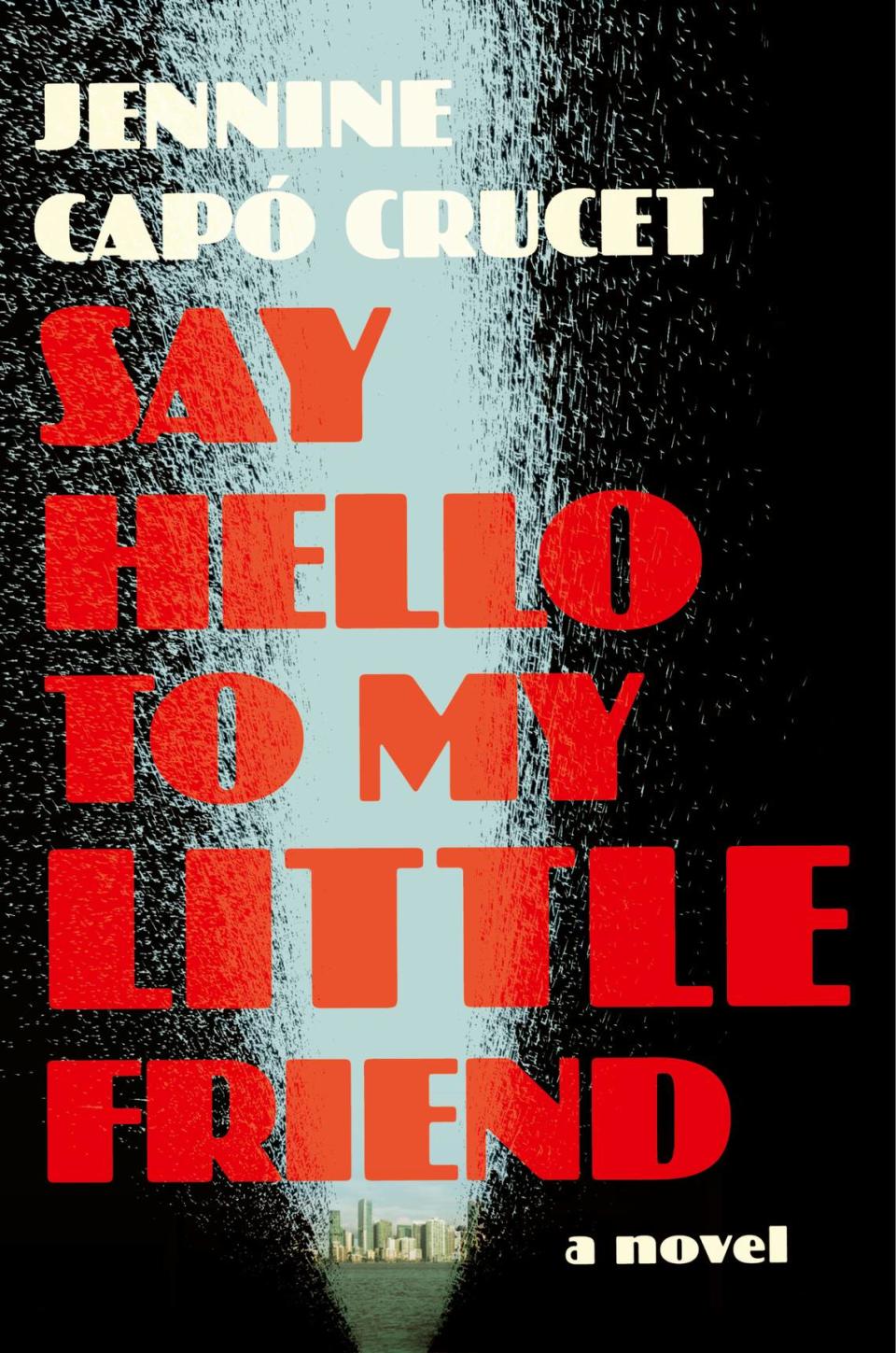 Say Hello to My Little Friend. Jennine Capó Crucet. Simon & Schuster. 304 pages. $27.99.