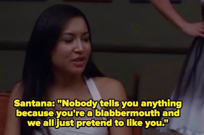 Santana to Rachel on "Glee": "Nobody tells you anything because you're a blabbermouth and we all just pretend to like you"