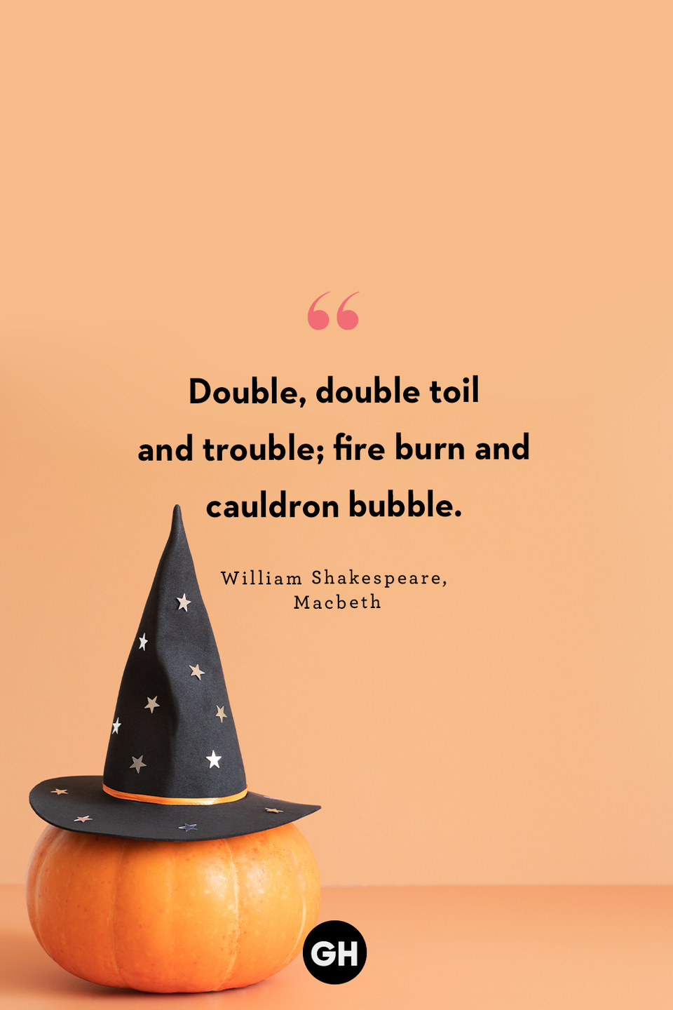 <p>“Double, double toil and trouble; fire burn and cauldron bubble.”</p>