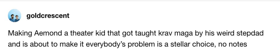 Making Aemond a theater kid that got taught krav maga by his weird stepdad and is about to make it everybody's problem is a stellar choice, no notes