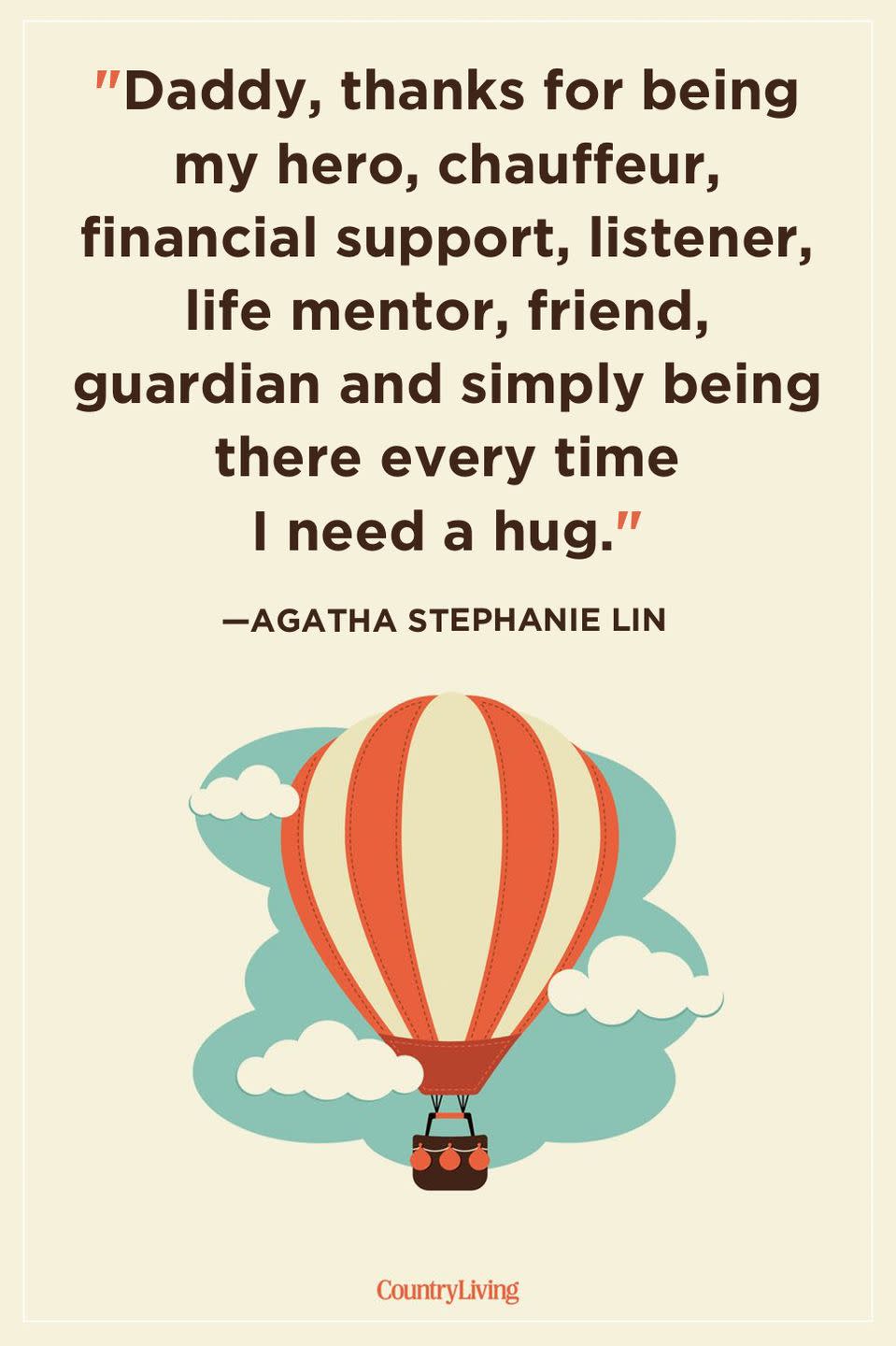 <p>"Daddy, thanks for being my hero, chauffeur, financial support, listener, life mentor, friend, guardian and simply being there every time I need a hug."</p>