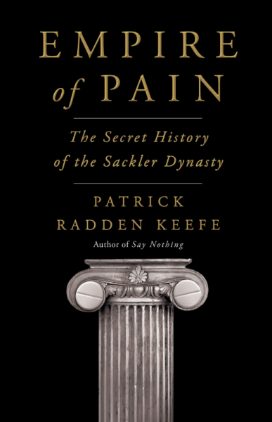 Empire of Pain: The Secret History of the Sackler Dynasty by Patrick Radden Keefe 