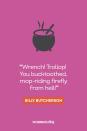 <p>“Wrench! Trollop! You bucktoothed, mop-riding firefly from hell! — Billy Butcherson</p>