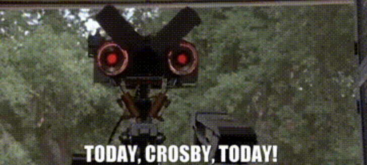 "Today, Crosby, today!"