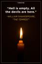 <p>“Hell is empty. All the devils are here.”</p>