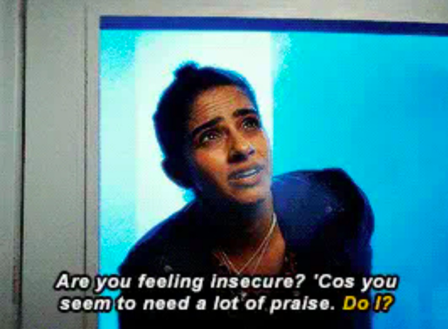 Yaz says "are you feeling insecure? 'cos you seem to need a lot of praise?"