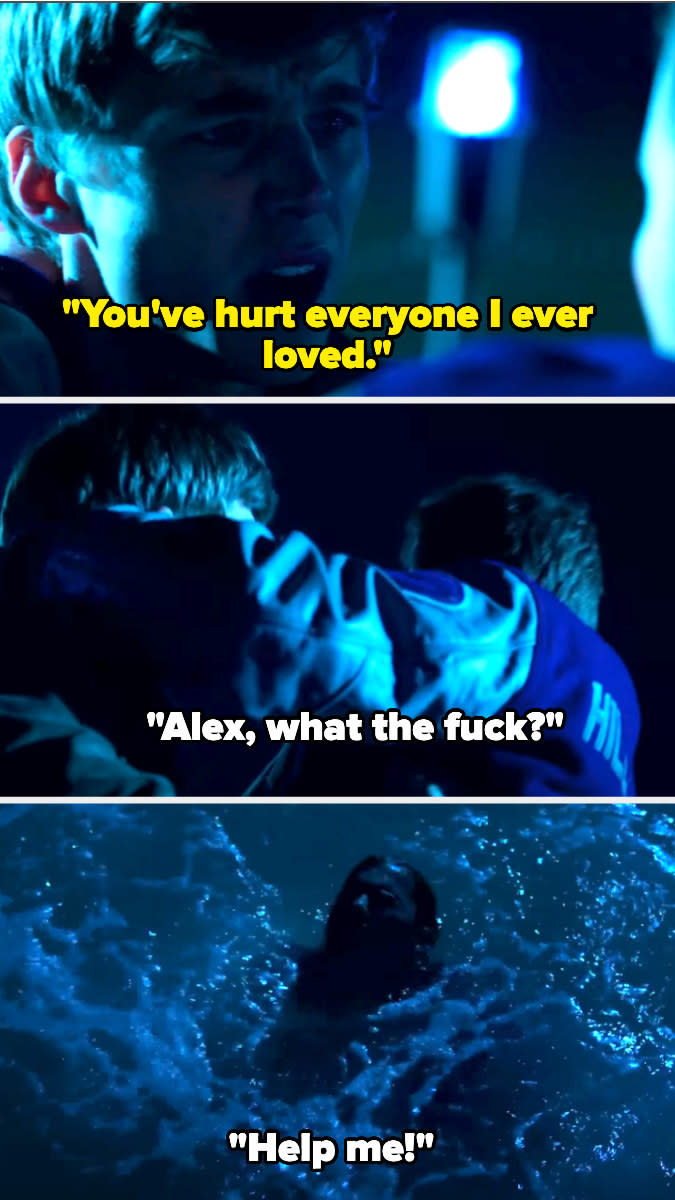 Alex says "you hurt everyone I ever loved" then pushes bryce into the water as he says "what the fuck" and shouts "help me!"