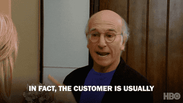 Larry David saying "In fact, the customer is usually a moron and an asshole"