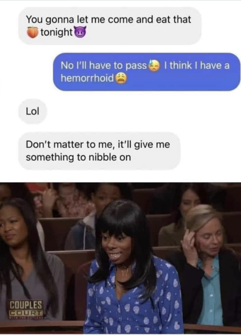 A screenshot of a text thread where someone says they can't have sex because they have a hemorrhoid and the other person replying with "that'll give me something to nibble on"