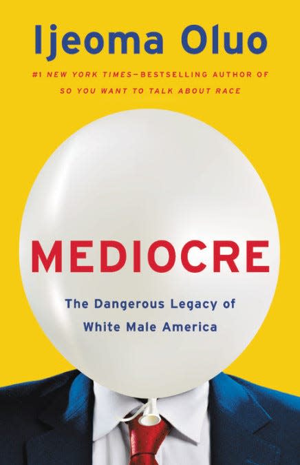 “Mediocre (The Dangerous Legacy of White Male America),” by Ijeoma Oluo.