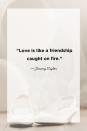 <p>"Love is like a friendship caught on fire."</p>