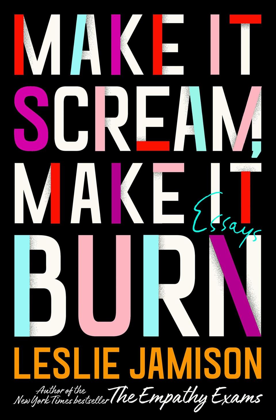 Make It Scream ,  Make It Burn  by Leslie Jamison