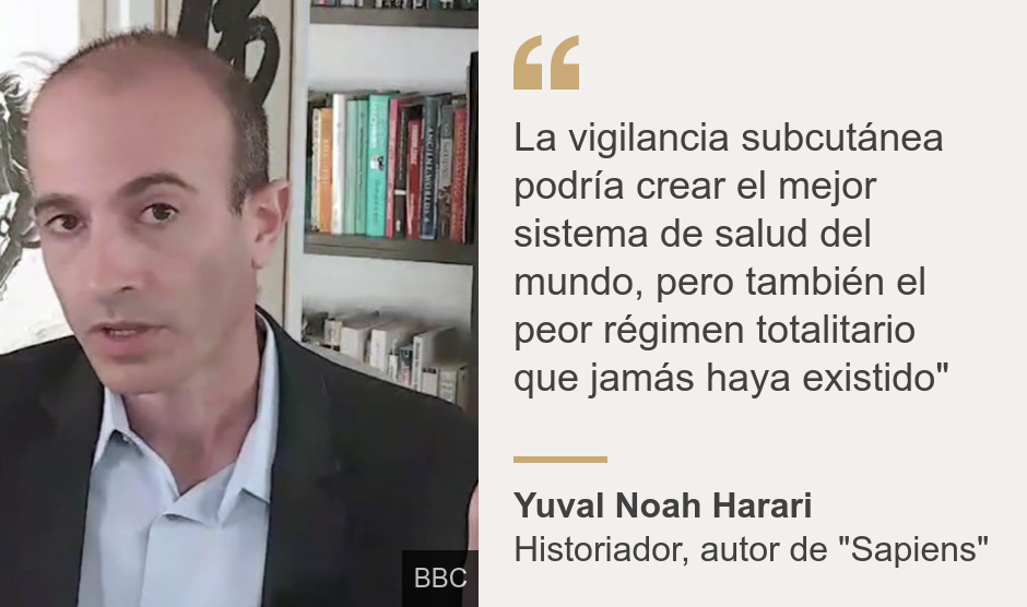 "La vigilancia subcutánea podría crear el mejor sistema de salud del mundo, pero también el peor régimen totalitario que jamás haya existido"", Source: Yuval Noah Harari, Source description: Historiador, autor de "Sapiens", Image: 