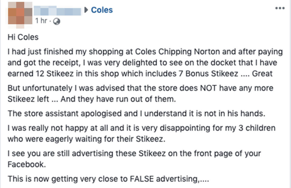 Coles customers across the country are furious to learn the supermarket has runs out of its Stickeez mini collectables days before the promotion is due to end. Source: Coles Facebook