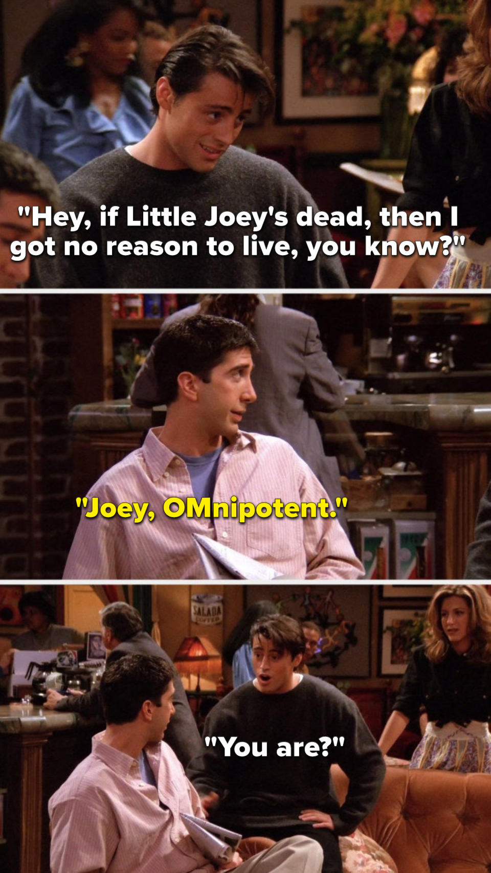 Joey says, "Hey, if Little Joey's dead, then I got no reason to live, you know," Ross says, "Joey, OMnipotent," and Joey asks, "You are"