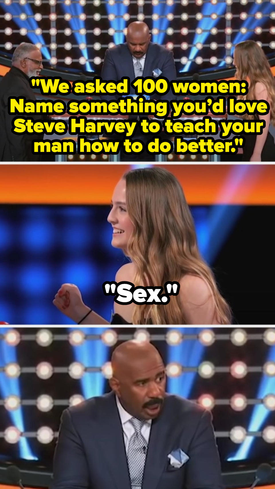 Steve says, "We asked 100 women: Name something you’d love Steve Harvey to teach your man how to do better," a contestant answers, "Sex," and Steve looks at them in with shock