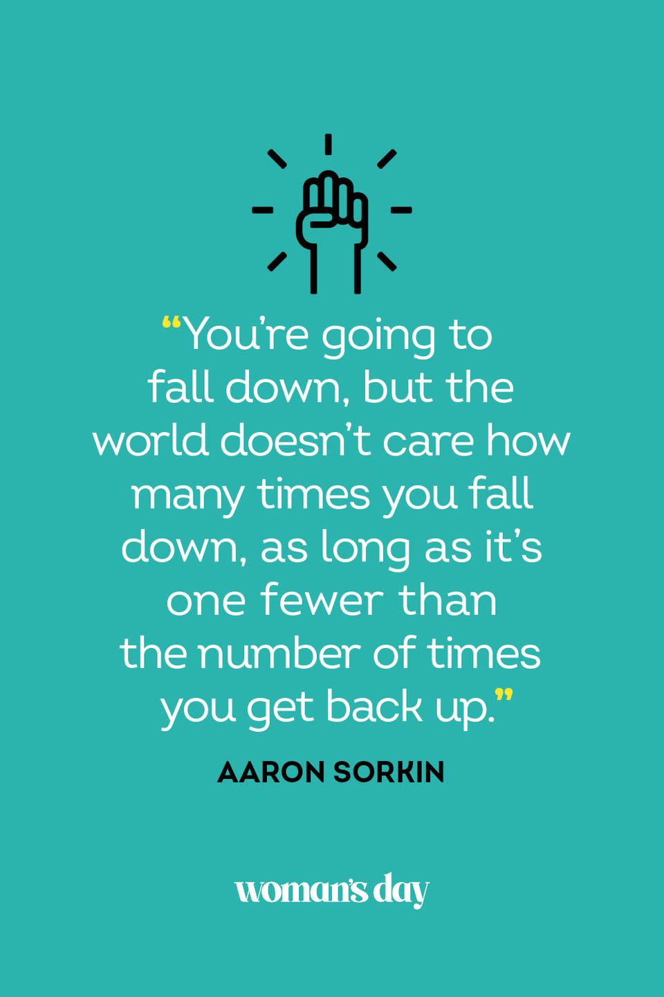 <p>“You’re going to fall down, but the world doesn't care how many times you fall down, as long as it’s one fewer than the number of times you get back up.”</p>