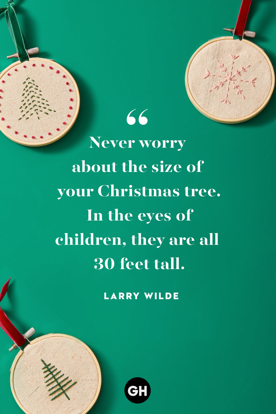 <p>Never worry about the size of your Christmas tree. In the eyes of children, they are all 30 feet tall. </p>