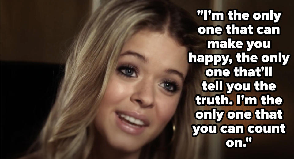 Ali saying "I'm the only one that can make you happy, the only one that'll tell you the truth. I'm the only one that you can count on" in pretty little liars