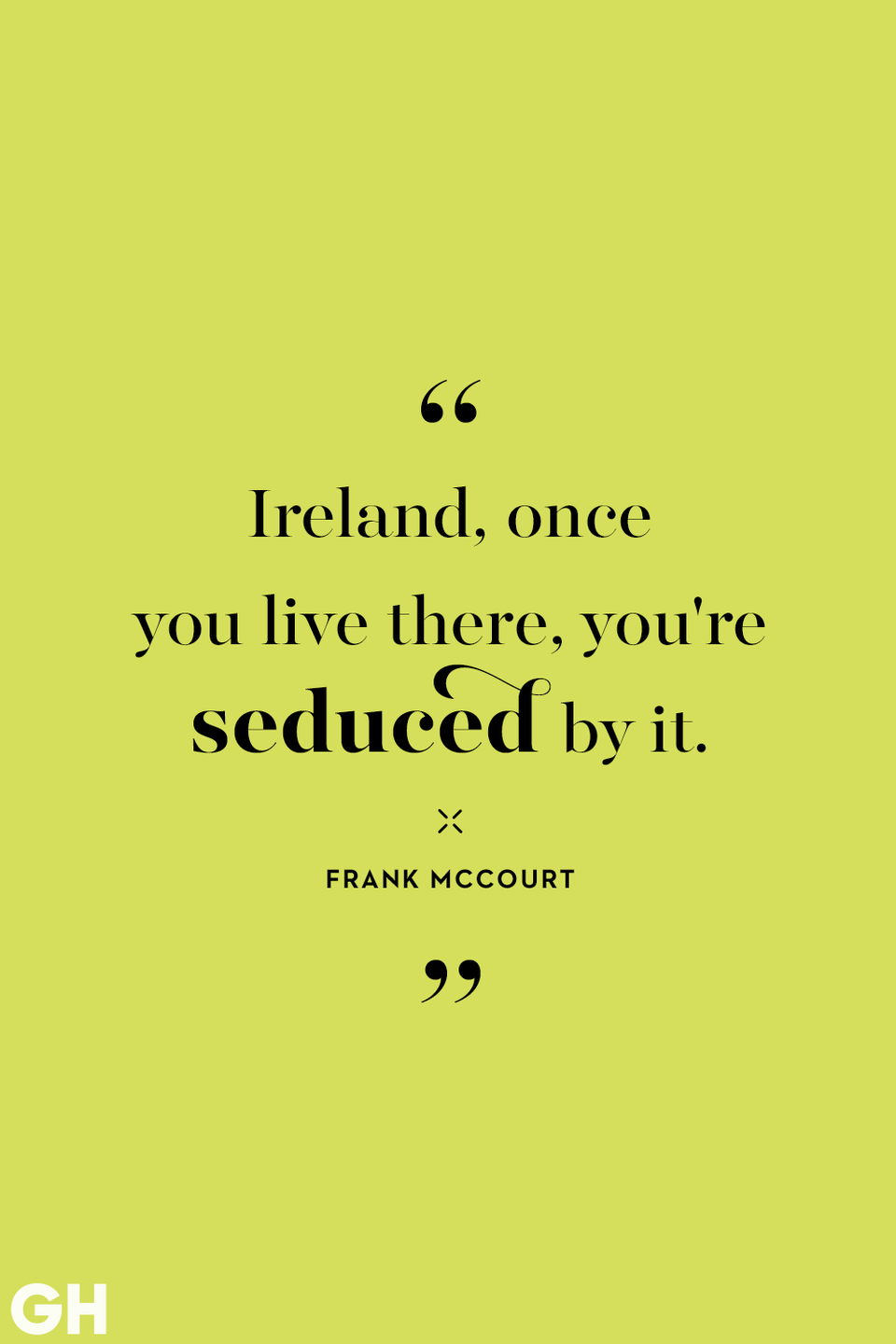 <p>Ireland, once you live there, you're seduced by it. </p>