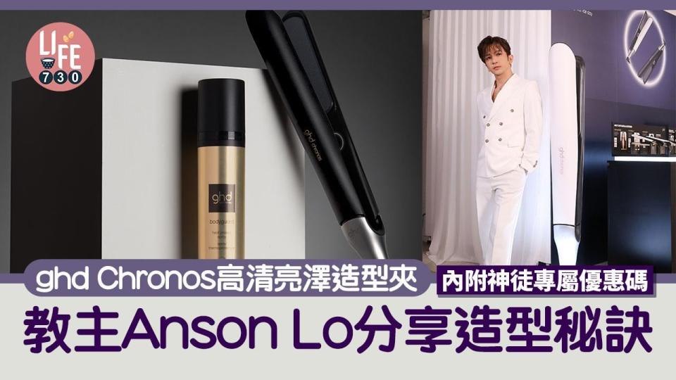 ghd Chronos高清亮澤造型夾 教主Anson Lo分享造型秘訣 內附神徒專屬優惠碼