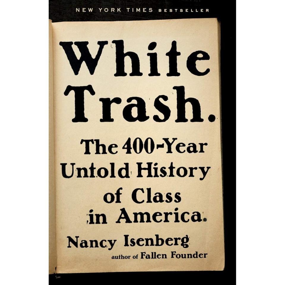 "This book will change the way you look at poverty and class in the U.S. In just under 500 pages (I know, not exactly a beach read), historian&nbsp;Nancy Isenberg&nbsp;explores <strong><a href="https://amzn.to/2GWdfhp" target="_blank" rel="noopener noreferrer">how the white underclass has been exploited</a></strong> politically&nbsp;and economically&nbsp;from colonial times (England sent over their "waste people" -- an earlier incarnation of "white trash" -- to work the&nbsp;wild, uncultivated lands) to present day. (The book was published before the 2016 election, but Isenberg updated the preface&nbsp;to include her thoughts on Trump, the&nbsp;white working-class vote, and why the myth of a classless American society persists.)" &mdash;&nbsp;<strong>Brittany Wong, Senior Life Reporter</strong>