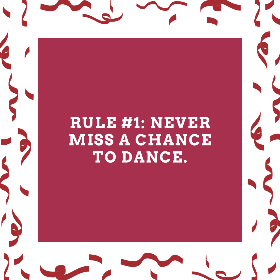 Rule #1: Never miss a chance to dance.