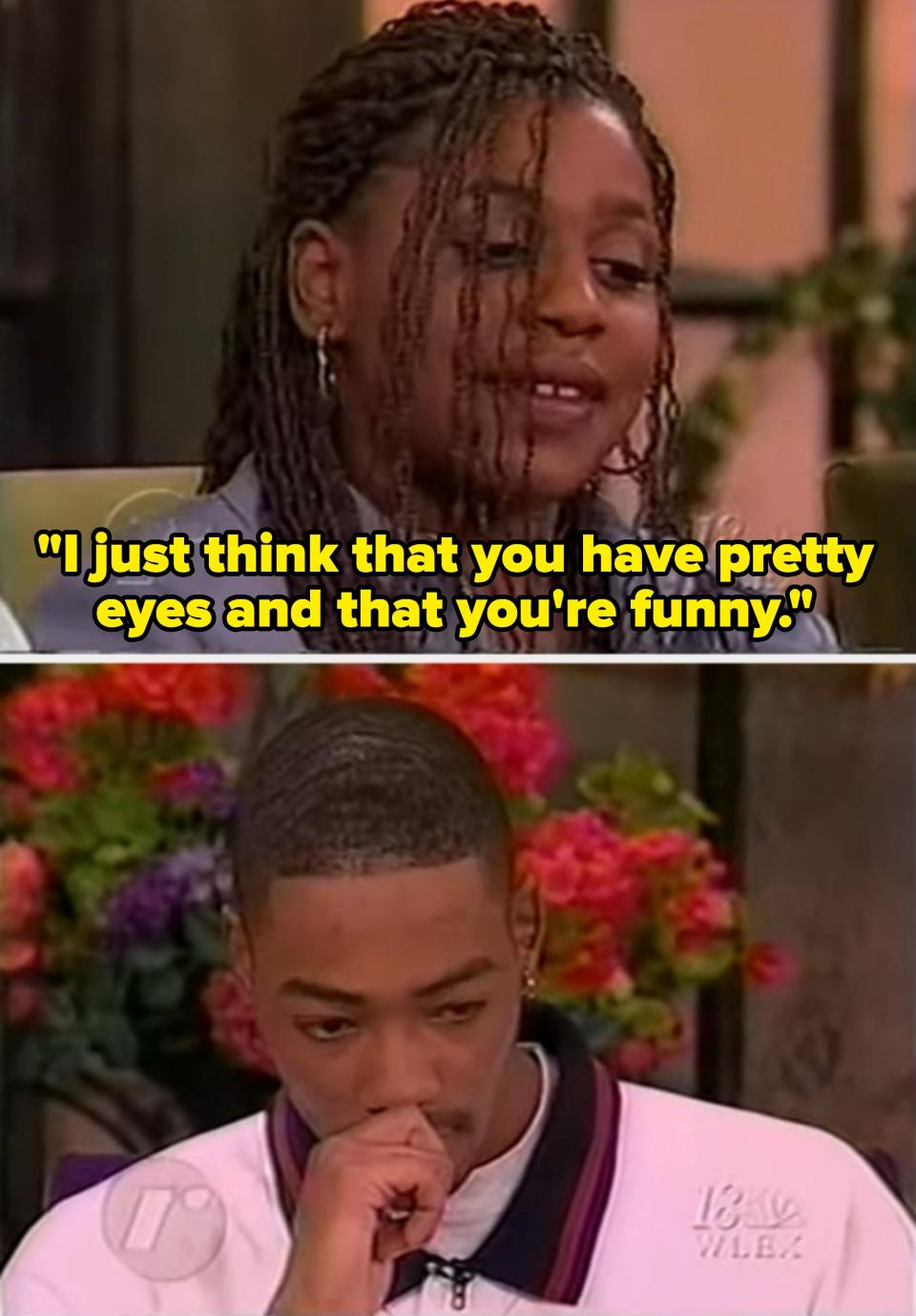 "I just think that you have pretty eyes and that you're funny."