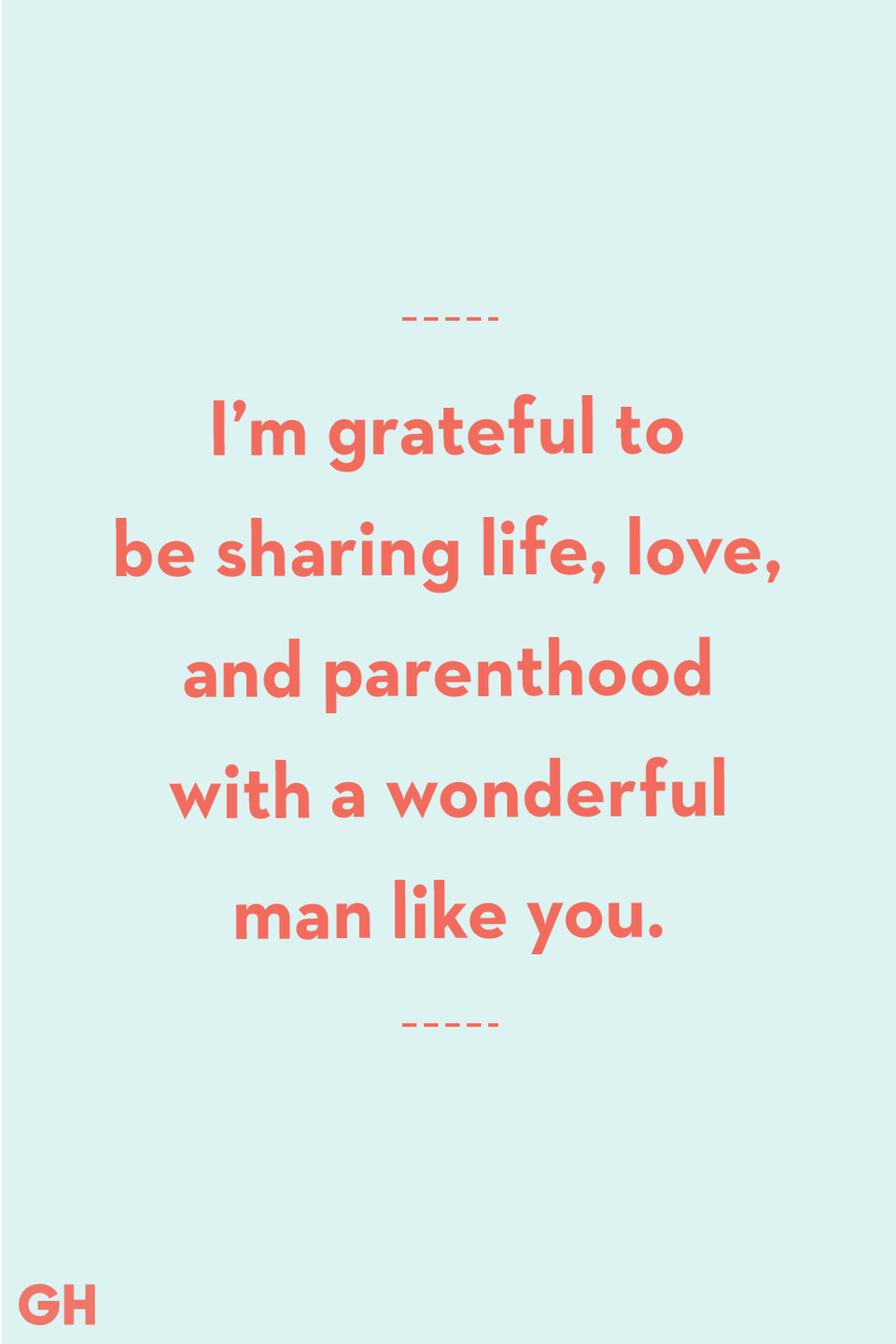 <p>I’m grateful to be sharing life, love, and parenthood with a wonderful man like you.</p>