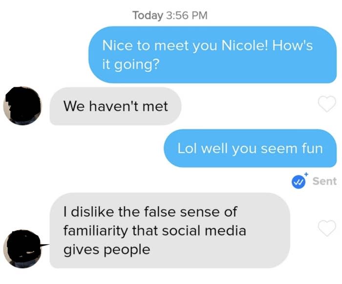 someone says nice to meet you and the person replies, we haven't met, i dislike the false sense of familiarity that social media gives people