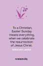 <p>“To a Christian, Easter Sunday means everything, when we celebrate the resurrection of Jesus Christ.” — Bernhard Langer</p>