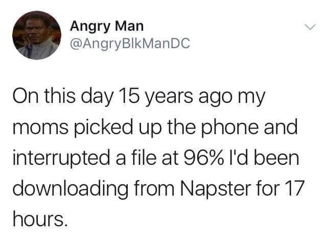 tweet reading on this day 15 years ago my moms picked up the phone and interrupted the file at 96 percent i'd been downloading for 17 hours