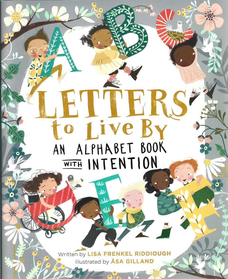 "Letters to Live By: An Alphabet Book With Intention," by Lisa Frenkel Riddiough; illustrated by Asa Gilland.