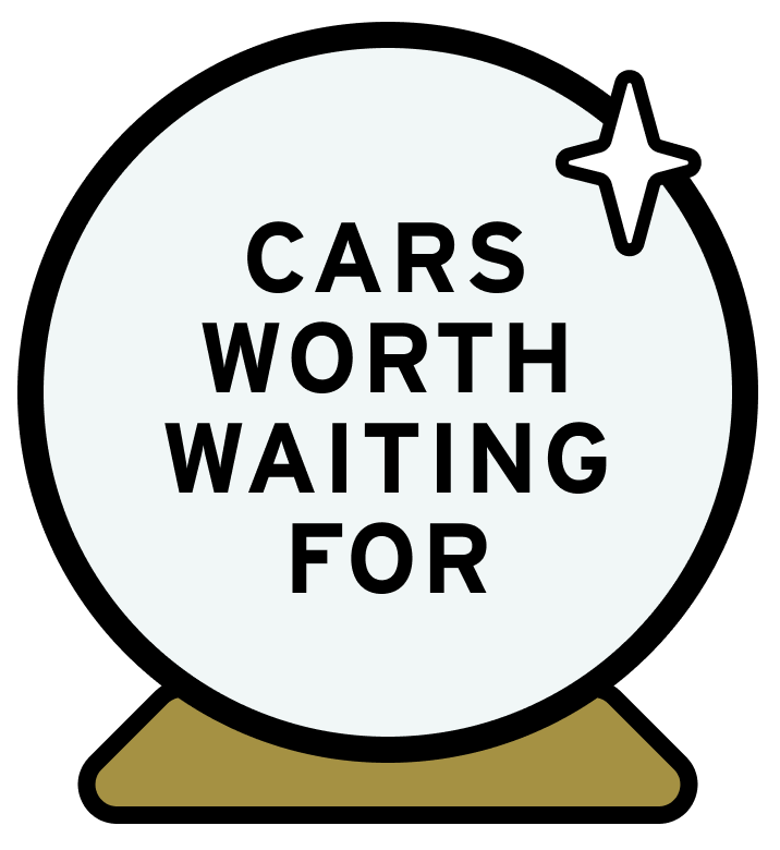 cars worth waiting for