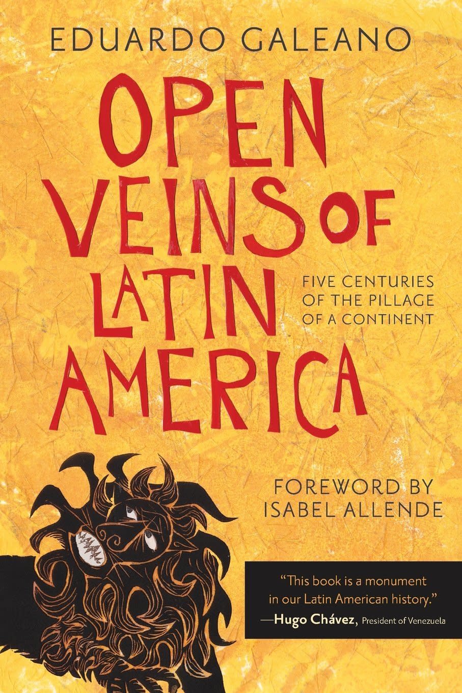 "This book is one of the most politically, socially and culturally relevant books to have ever been written about Latin America. You <strong><i>need</i></strong> to read it to truly understand the major consequences that colonialism, neo-colonialism and imperialism had (and still has) on Latin America and its people. <br /><br />What Galeano discusses and covers is as important and applicable today as it was in the '70s, and also speaks to the difficult history between the United States (with its backward foreign policy) and the rest of the Americas. I will say, however, that reading it will put you in a state of constant rage if you're Latin American." -- <i>Carolina Moreno, Latino Voices Editor&nbsp;</i><br /><br />Image via <a href="http://www.amazon.com/Open-Veins-Latin-America-Centuries/dp/0853459916">Amazon.&nbsp;</a>